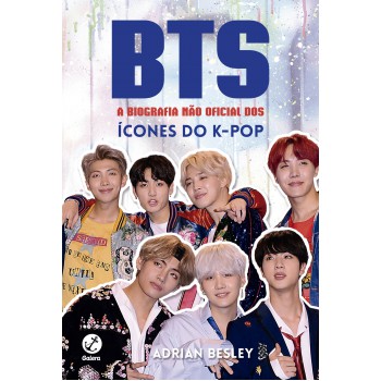 Bts: A Biografia Não Oficial Dos ícones Do K-pop