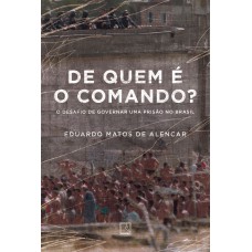 De Quem é O Comando?: O Desafio De Governar Uma Prisão No Brasil