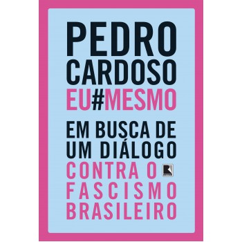 Pedro Cardoso Eu Mesmo: Em Busca De Um Diálogo Contra O Fascismo Brasileiro