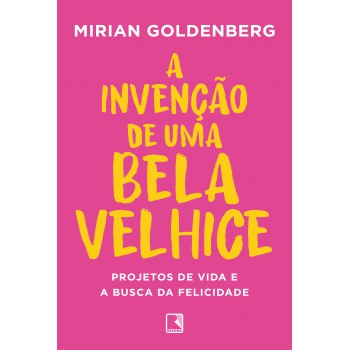 A Invenção De Uma Bela Velhice