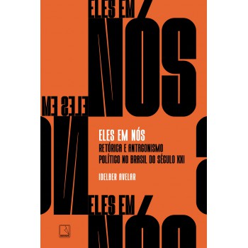 Eles Em Nós: Retórica E Antagonismo Político No Brasil Do Século Xxi