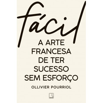 Fácil: A Arte Francesa De Ter Sucesso Sem Esforço