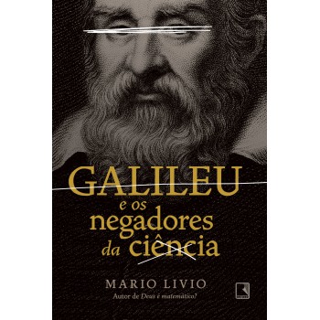 Galileu E Os Negadores Da Ciência