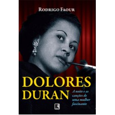 Dolores Duran: A Noite E As Canções De Uma Mulher Fascinante: A Noite E As Canções De Uma Mulher Fascinante