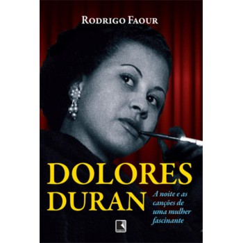 Dolores Duran: A Noite E As Canções De Uma Mulher Fascinante: A Noite E As Canções De Uma Mulher Fascinante