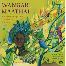 Wangari Mathaai: A Mulher Que Plantou Milhões De árvores: A Mulher Que Plantou Milhões De árvores