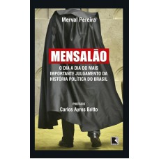 Mensalão: O Dia A Dia Do Mais Importante Julgamento Da História Política Do Brasil: O Dia A Dia Do Mais Importante Julgamento Da História Política Do Brasil