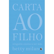 Carta Ao Filho: Ninguém Ensina A Ser Mãe: Ninguém Ensina A Ser Mãe