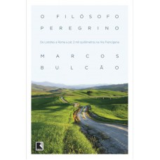 O Filósofo Peregrino - De Londres A Roma A Pé: 2 Mil Quilômetros Na Via Francígena: 2 Mil Quilômetros Na Via Francígena