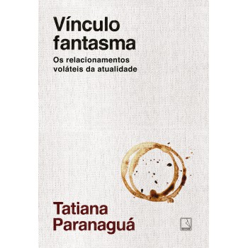 Vínculo Fantasma: Os Relacionamentos Voláteis Da Atualidade