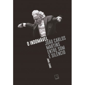 O Indomável: João Carlos Martins Entre Som E Silêncio