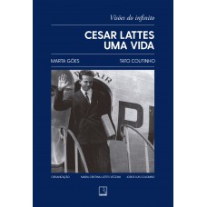 Cesar Lattes: Uma Vida: Visões Do Infinito
