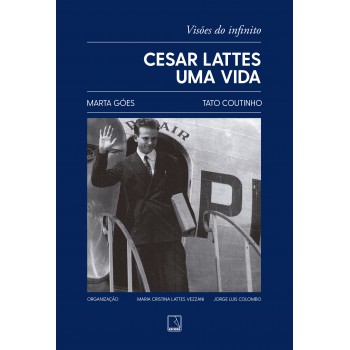 Cesar Lattes: Uma Vida: Visões Do Infinito