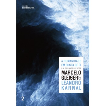 A Humanidade Em Busca De Si: Um Encontro Entre Marcelo Gleiser E Leandro Karnal