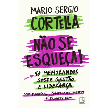 Não Se Esqueça!: 50 Memorandos Sobre Gestão E Liderança Com Propósito, Comprometimento E Proatividade