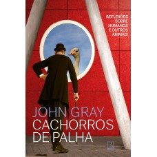 Cachorros De Palha: Reflexões Sobre Humanos E Outros Animais