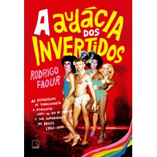 A Audácia Dos Invertidos: As Estratégias De Sobrevivência E Visibilidade Lgbti+ No Rio De Janeiro E Sua Import?ncia No Brasil (1950-1990)