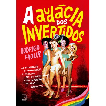 A Audácia Dos Invertidos: As Estratégias De Sobrevivência E Visibilidade Lgbti+ No Rio De Janeiro E Sua Import?ncia No Brasil (1950-1990)