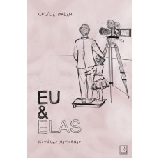 Eu E Elas: Histórias Maternas