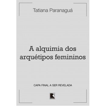 A Alquimia Dos Arquétipos Femininos