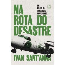Na Rota Do Desastre: Um Relato Da Tragédia Da Chapecoense