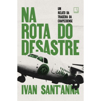 Na Rota Do Desastre: Um Relato Da Tragédia Da Chapecoense