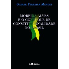 Moreira Alves E O Controle De Constitucionalidade No Brasil - 1ª Edição De 2004