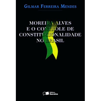 Moreira Alves E O Controle De Constitucionalidade No Brasil - 1ª Edição De 2004