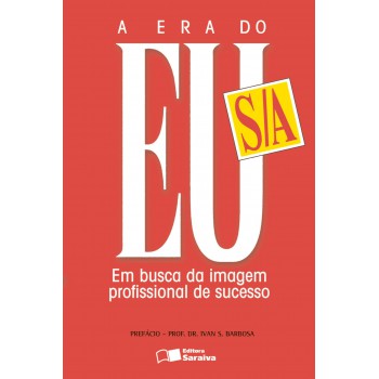 A Era Do Eu S/a: Em Busca Da Imagem Profissional De Sucesso