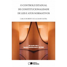 O Controle Estadual De Constitucionalidade De Leis E Atos Normativos - 1ª Edição De 2005