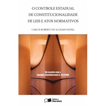 O Controle Estadual De Constitucionalidade De Leis E Atos Normativos - 1ª Edição De 2005