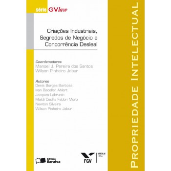 Propriedade Intelectual - 1ª Edição De 2007: Criações Industriais, Segredos De Negocio E Concorrencia Desleal