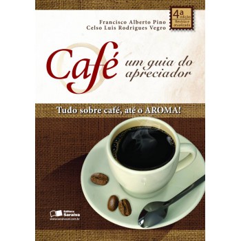 Café: Um Guia Do Apreciador: Tudo Sobre Café, Até O Aroma!