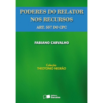 Poderes Do Relator Nos Recursos: (art. 557 Do Cpc) - 1ª Edição De 2008