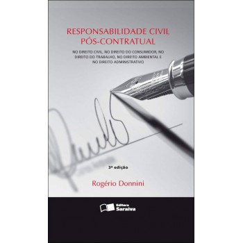 Responsabilidade Civil Pós-contratual: No Direito Civil, No Direito Do Consumidor, No Direito Do Trabalho E No Direito Ambiental E No Direito Administrativo - 3ª Edição De 2011