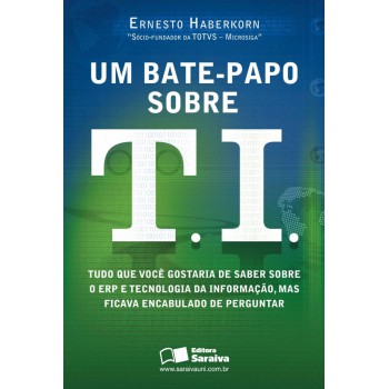 Um Bate-papo Sobre T.i.: Tudo Que Você Gostaria De Saber Sobre Erp E Tecnologia Da Informação, Mas Ficava Encabulado De Perguntar