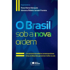 O Brasil Sob A Nova Ordem: A Economia Brasileira Contemporânea: Uma Análise Dos Governos Collor A Lula