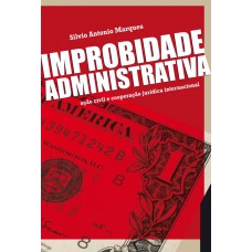 Improbidade Administrativa - 1ª Edição De 2012: Ação Civil E Cooperação Jurídica Internacional