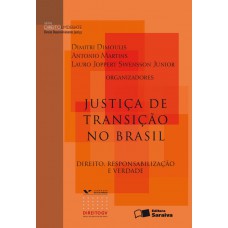 Justiça De Transição No Brasil - 1ª Edição De 2012: Direito, Responsabilização E Verdade