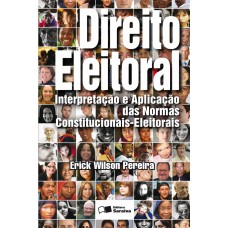 Direito Eleitoral - 1ª Edição De 2012: Interpretação E Aplicação Das Normas Constitucionais - Eleitorais