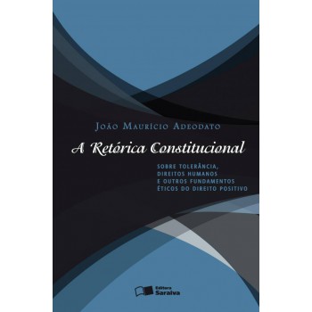 A Retórica Constitucional Sobre Tolerância, Direitos Humanos E Outros Fundamentos éticos Do Direito Positivo: Sobre Tolerância, Direitos Humanos E Outros Fundamentos éticos Do Direito Positivo