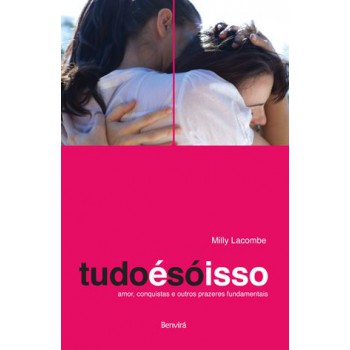 Tudo é Só Isso: Amor, Conquistas E Outros Prazeres Fundamentais