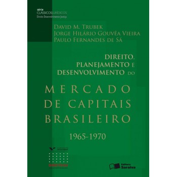 Direito, Planejamento E Desenvolvimento Do Mercado De Capitais Brasileiro: 1965-1970 - 2ª Edição De 2012