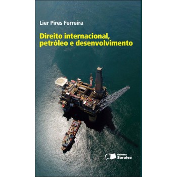 Direito Internacional, Petróleo E Desenvolvimento - 1ª Edição De 2012