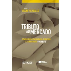 Tributo Ao Mercado - 1ª Edição De 2010: Desequilíbrio Concorrencial Tributário E A Constituição: Um Debate (etco)