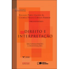 Direito E Interpretação - 1ª Edição De 2012: Racionalidades E Interpretação