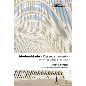 Modernidade E Desencantamento - 1ª Edição De 2011: Nietzsche, Weber E Foucault