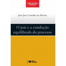 O Juiz E A Condução Equilibrada Do Processo - 1ª Edição De 2012