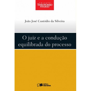 O Juiz E A Condução Equilibrada Do Processo - 1ª Edição De 2012