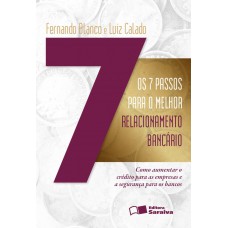 Os 7 Passos Para O Melhor Relacionamento Bancário: Como Aumentar O Crédito Para As Empresas E A Segurança Para Os Bancos